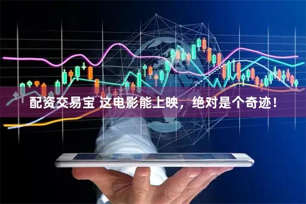 配资交易宝 这电影能上映，绝对是个奇迹！